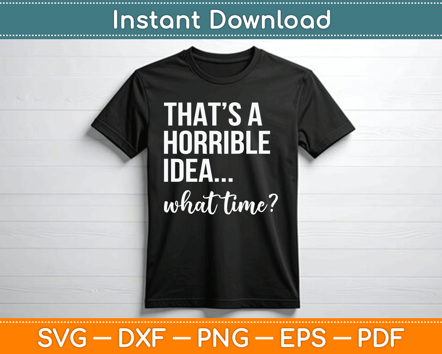 Thats A Horrible Idea What Time Funny Saying SVG Digital Cutting File