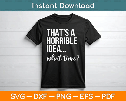 Thats A Horrible Idea What Time Funny Saying SVG Digital Cutting File