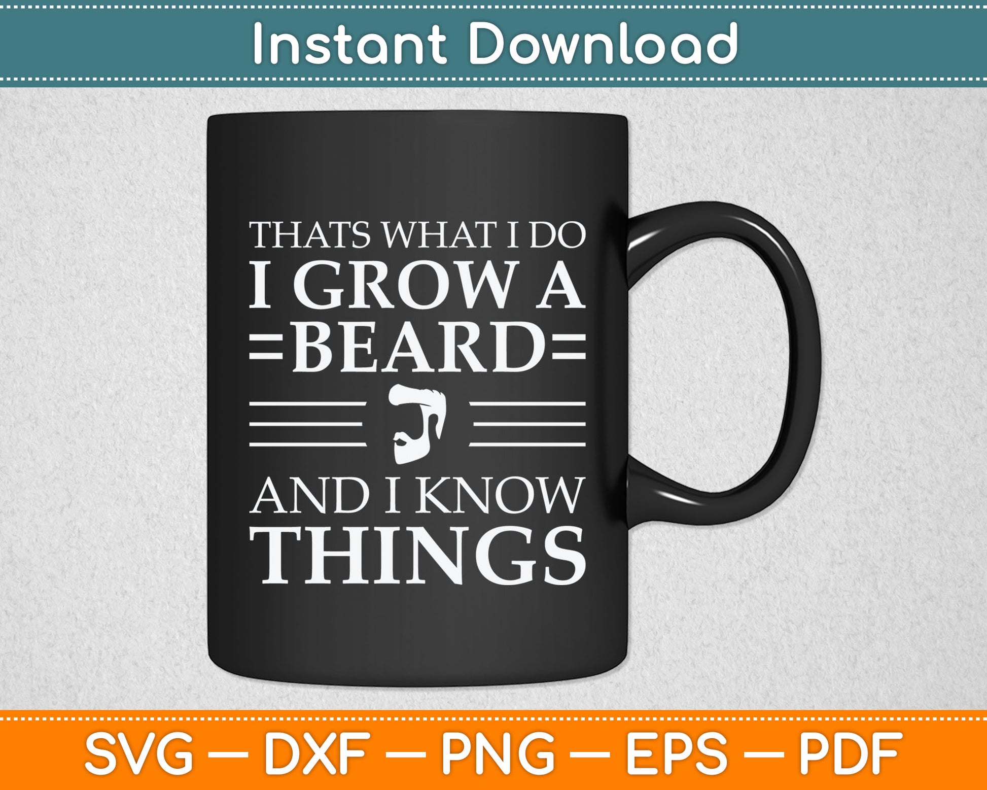 That's What I Do I Grow A Beard And I Know Things - Fun Beard Svg Digital Cutting File