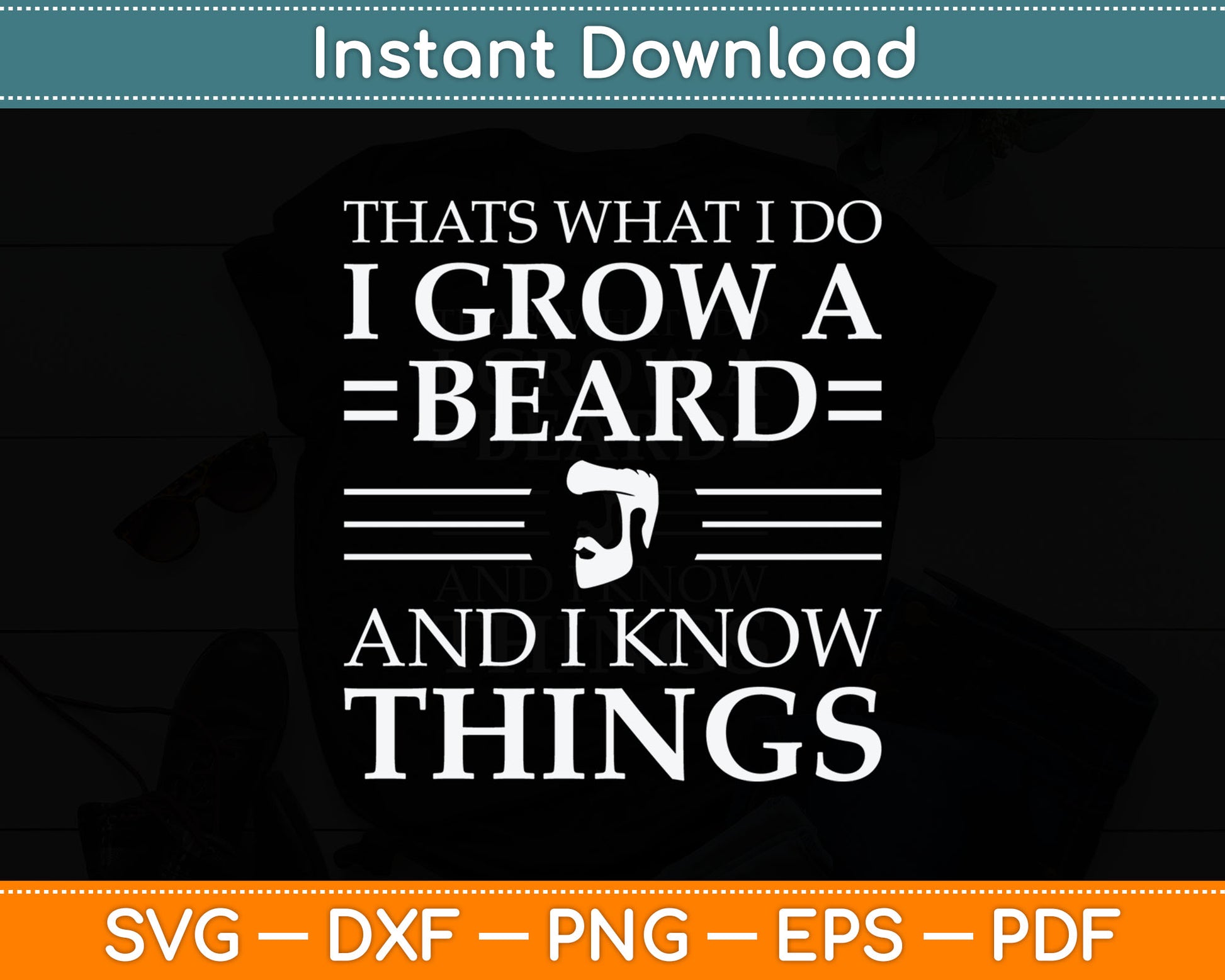 That's What I Do I Grow A Beard And I Know Things - Fun Beard Svg Digital Cutting File