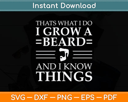 That's What I Do I Grow A Beard And I Know Things - Fun Beard Svg Digital Cutting File