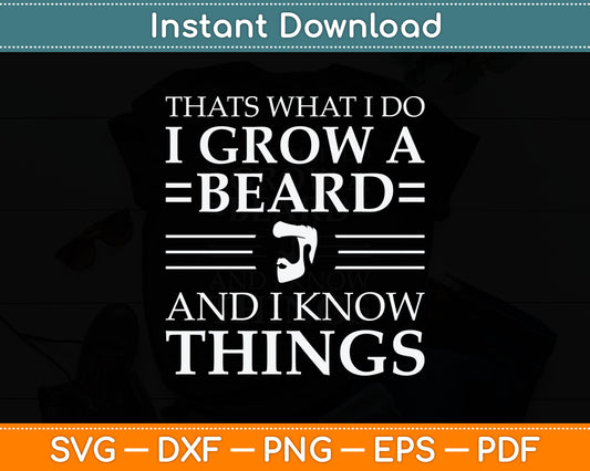 That's What I Do I Grow A Beard And I Know Things - Fun Beard Svg Digital Cutting File