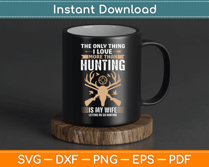 The Only Thing I Love More Than Hunting Funny SVG Digital Cutting File