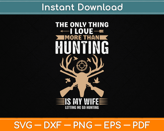 The Only Thing I Love More Than Hunting Funny SVG Digital Cutting File
