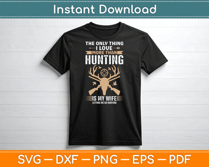 The Only Thing I Love More Than Hunting Funny SVG Digital Cutting File
