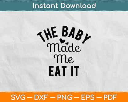 The Baby Made Me Eat It Announcement Pregnancy Svg Digital Cutting File