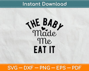 The Baby Made Me Eat It Announcement Pregnancy Svg Digital Cutting File