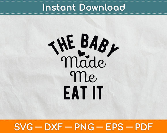 The Baby Made Me Eat It Announcement Pregnancy Svg Digital Cutting File