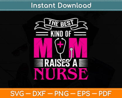 The Best Kind Of Mom Raises A Nurse Svg Png Dxf Digital Cutting File