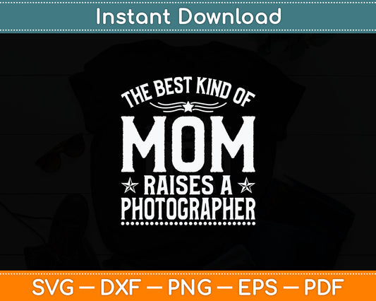 The Best Kind Of Mom Raises A Photographer Svg Digital Cutting File