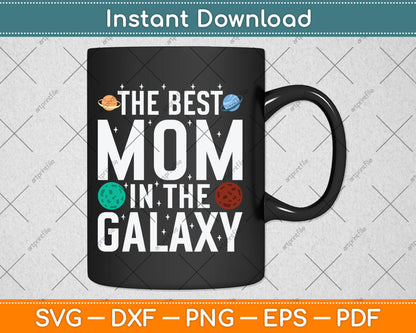 The Best Mom in the Galaxy - Mother's Day Present - Cute Mom Svg Digital Cutting File