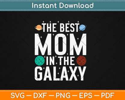 The Best Mom in the Galaxy - Mother's Day Present - Cute Mom Svg Digital Cutting File
