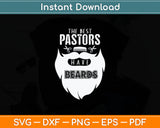 The Best Pastors Have Beards Funny Appreciation Svg Digital Cutting File