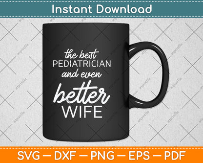 The Best Pediatrician And Even Better Wife Svg Png Dxf Digital Cutting File
