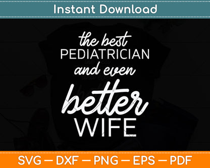 The Best Pediatrician And Even Better Wife Svg Png Dxf Digital Cutting File