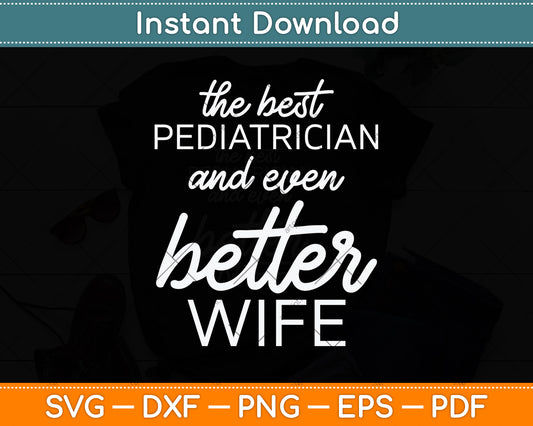 The Best Pediatrician And Even Better Wife Svg Png Dxf Digital Cutting File