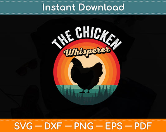 The Chicken Whisperer Vintage Retro Chicken Farmer Svg Digital Cutting File