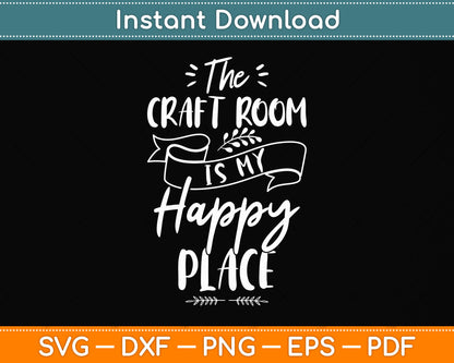 The Craft Room Is My Happy Place Svg Png Dxf Digital Cutting File