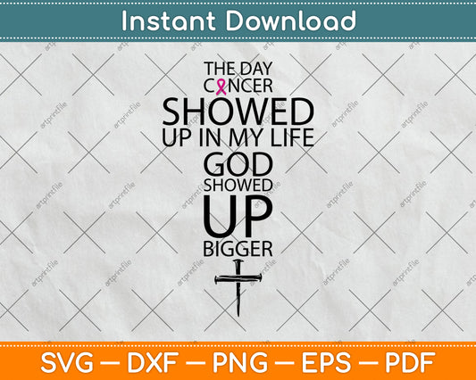 The Day Cancer Showed Up In My Life God Showed Up Bigger Svg Digital Cutting File