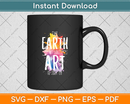 The Earth Without Art Is Just Eh Painting Artist Pun Art Teacher Svg Digital Cutting File