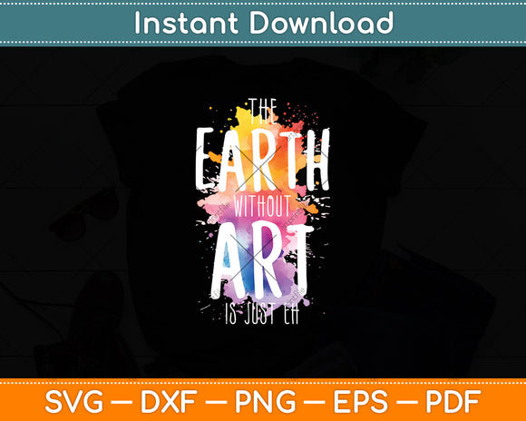 The Earth Without Art Is Just Eh Painting Artist Pun Art Teacher Svg Digital Cutting File