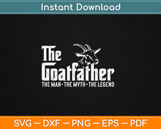 The Goatfather The Man The Myth The Legend Farmer Dad Svg Design Cutting File