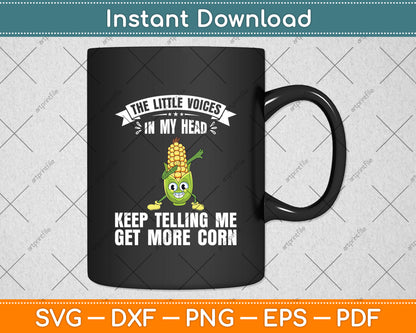The Little Voices In My Head Keep Telling Me Get More Corn Svg Digital Cricut Cutting File