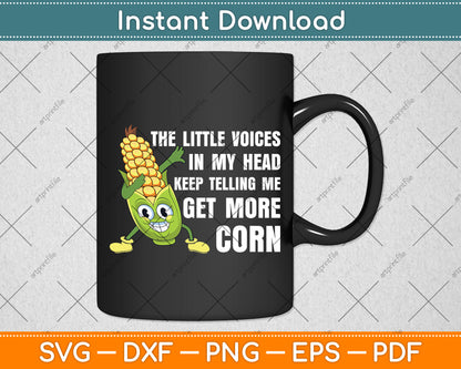 The Little Voices In My Head Keep Telling Me Get More Corn Svg Digital Cutting File