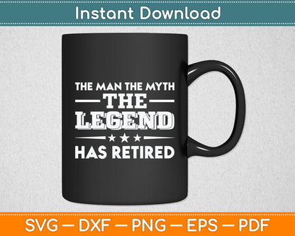 The Man The Myth The Legend Has Retired Retirement Svg Digital Cutting File