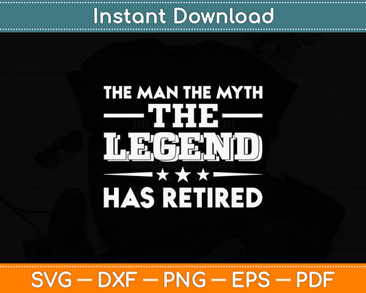 The Man The Myth The Legend Has Retired Retirement Svg Digital Cutting File
