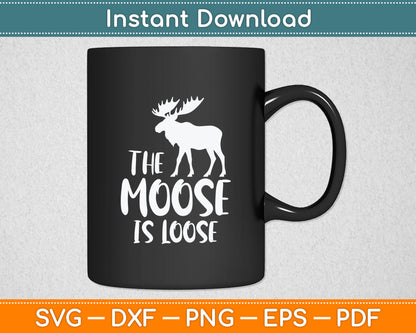 The Moose Is Loose Funny Wildlife Animal Canadian Elk Moose Svg Digital Cutting File
