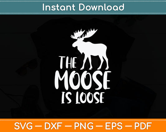 The Moose Is Loose Funny Wildlife Animal Canadian Elk Moose Svg Digital Cutting File