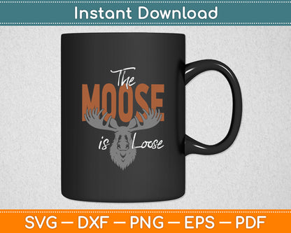The Moose Is Loose Moose Svg Digital Cutting File