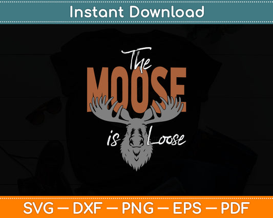 The Moose Is Loose Moose Svg Digital Cutting File