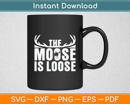 The Moose Is Loose Svg Digital Cutting File