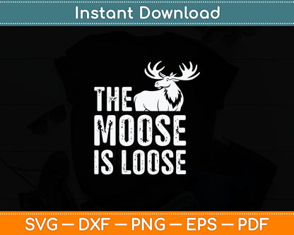 The Moose is Loose Bold Wilderness Adventure Funny Svg Digital Cutting File