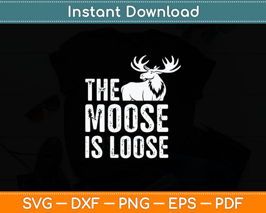 The Moose is Loose Bold Wilderness Adventure Funny Svg Digital Cutting File