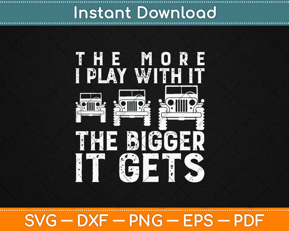 The More I Play With It The Bigger It Gets Funny Offroading Svg Digital Cutting File