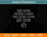 The More People I Meet The More I Love My Dog For Dog Lover Svg Digital Cutting File