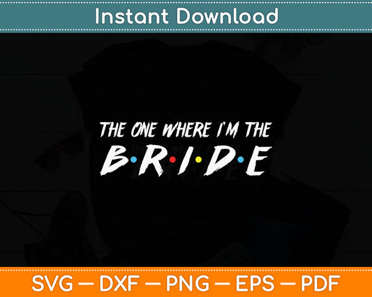 The One Where I’m The Bride Svg Digital Cutting File