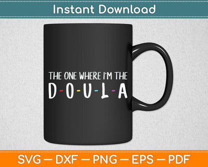 The One Where I'm The Doula Svg Digital Cutting File