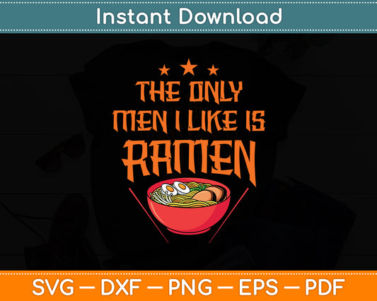 The Only Men I Like Is Ramen Ramen Party Svg Digital Cutting File