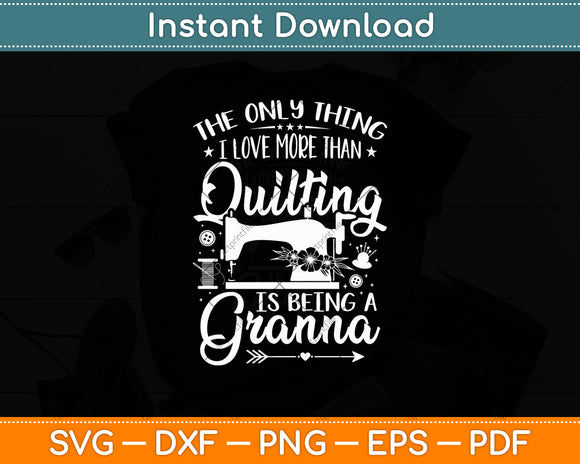 The Only Thing I Love More Than Quilting Is Being A Granna Svg Digital Cutting File