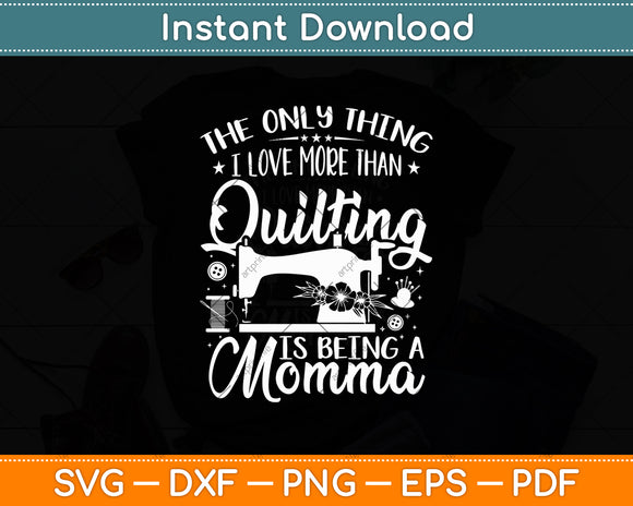 The Only Thing I Love More Than Quilting Is Being A Momma Svg Digital Cutting File