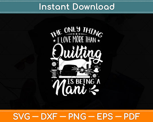 The Only Thing I Love More Than Quilting Is Being A Nani Svg Digital Cutting File