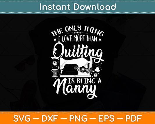 The Only Thing I Love More Than Quilting Is Being A Nanny Svg Digital Cutting File