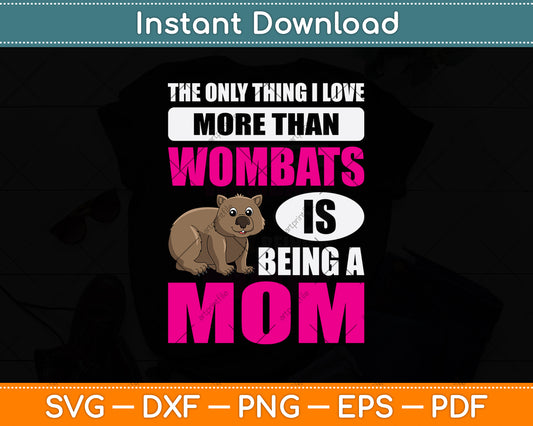 The Only Thing I Love More Than Wombat Svg Png Dxf Digital Cutting File