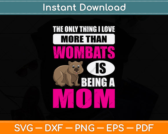 The Only Thing I Love More Than Wombat Svg Png Dxf Digital Cutting File