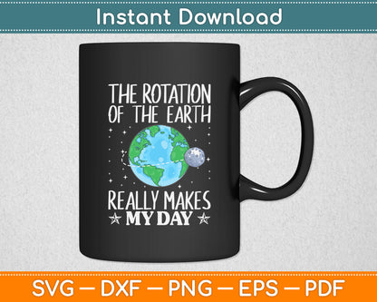 The Rotation Of The Earth Really Makes My Day Svg Digital Cutting File