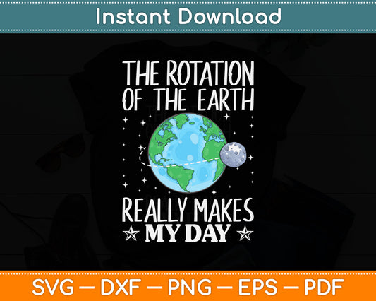 The Rotation Of The Earth Really Makes My Day Svg Digital Cutting File